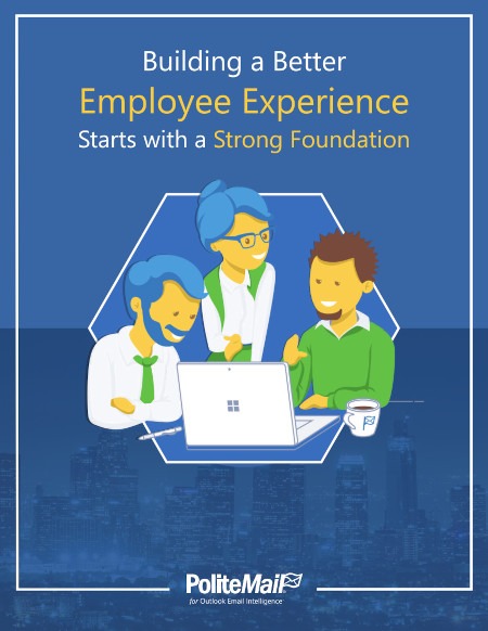 PoliteMail Building a Better Employee Experience Starts with a Strong Foundation