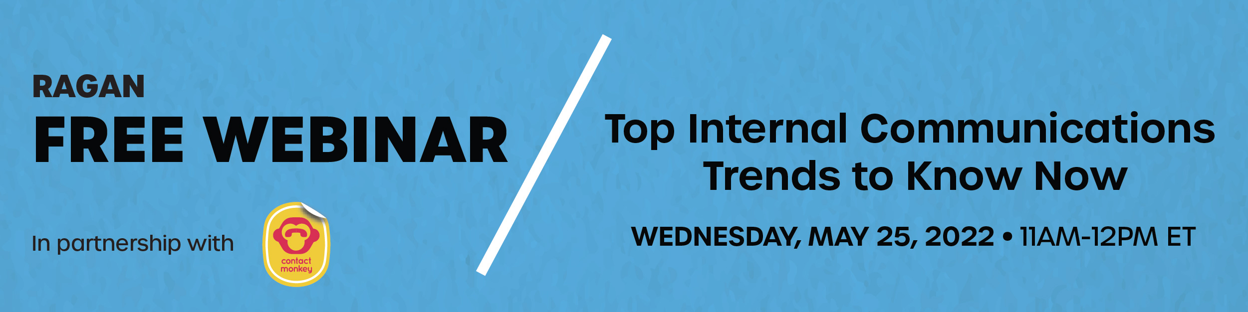 Ragan FREE webinar, in partnership with ContactMonkey | Top Internal Communications Trends to Know Now | May 25, 2022 | 11AM-12PM ET 