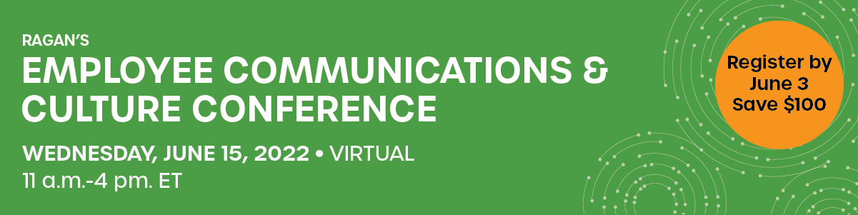 Ragan’s Employee Communications & Culture Conference | Wednesday, June 15, 2022 | 11 a.m. - 4 p.m. ET | Virtual