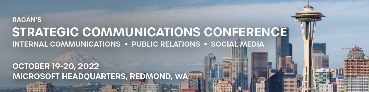 Ragan's Strategic Communications Conference | Internal Communications • Public Relations • Social Media | October 19-20, 2022 | Microsoft Headquarters, Redmond, WA