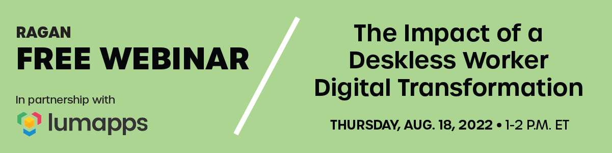 Ragan’s FREE webinar, in partnership with lumapps | The Impact of a Deskless Worker Digital Transformation | Thursday, August 18, 2022 | 1-2 p.m. ET 