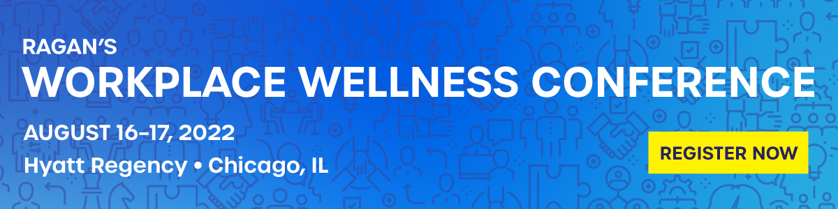 Ragan’s Workplace Wellness Conference | August 16-17, 2022 | Hyatt Regency • Chicago, IL