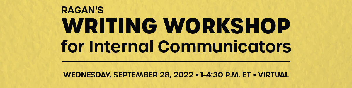 Writing Workshop for Internal Communicators Wednesday, September 28, 2022 • 1-4:30 p.m. ET • Virtual