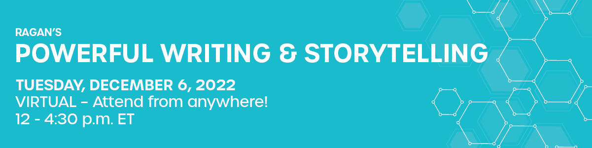 Ragan's Powerful Writing & Storytelling | Tuesday, December 6, 2022 | 12-4:30 PM ET Virtual