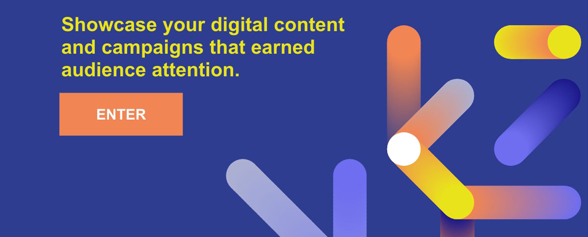 Showcase your digital content and campaigns that earned audience attention. Enter.