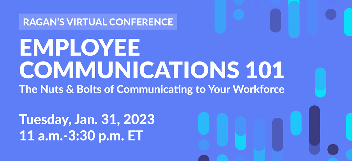 Ragan's Virtual Conference | Employee Communications 101 | Tuesday, Jan. 31, 2023 | 11 a.m.-3:30 p.m. ET