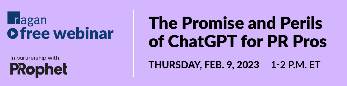 Ragan Free Webinar in partnership with PRophet | The Promise and Perils of ChatGPT for PR Pros | Thursday, Feb. 9, 2023 | 1-2 PM ET