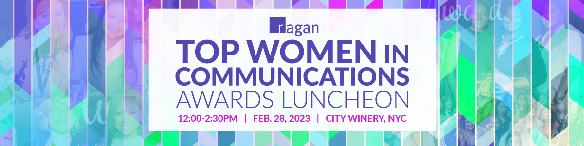 Ragan Top Women in Communications Awards Luncheon | 12:00 - 2:30 PM | Feb. 28, 2023 | City Winery, NYC