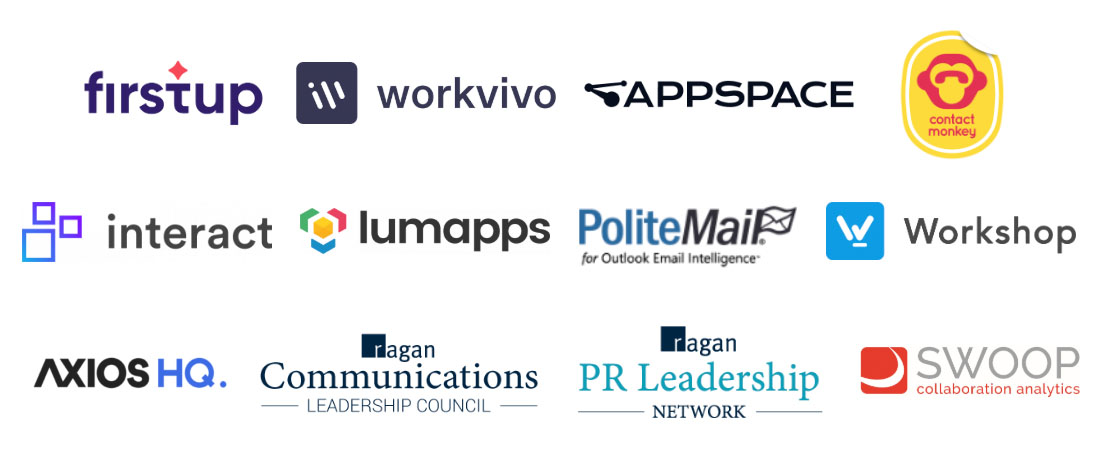 Firstup, Workvivo, AppSpace, ContactMonkey, Interact, Lumapps, PoliteMail, Workshop, Axios HQ, Ragan Communications Leadership Council, Ragan PR Leadership Network, Swoop