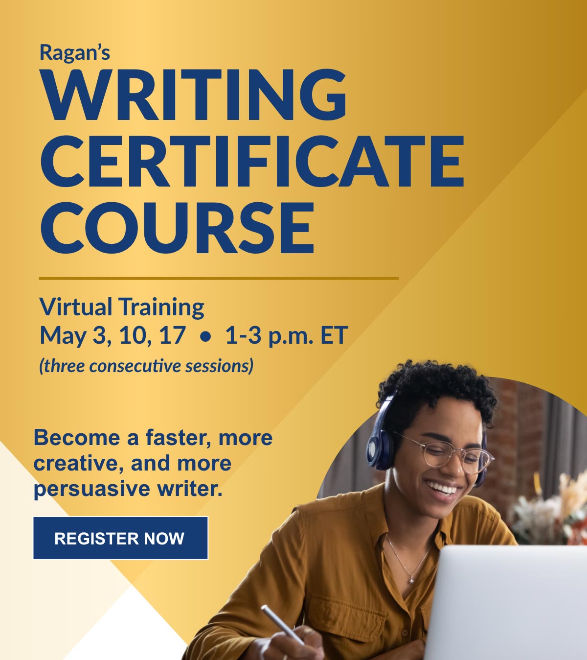 Ragan's Writing Certificate Course | Virtual Training | May 3, 10, 17 • 1-3 p.m. ET | Become a faster, more creative, and more persuasive writer. Register now.