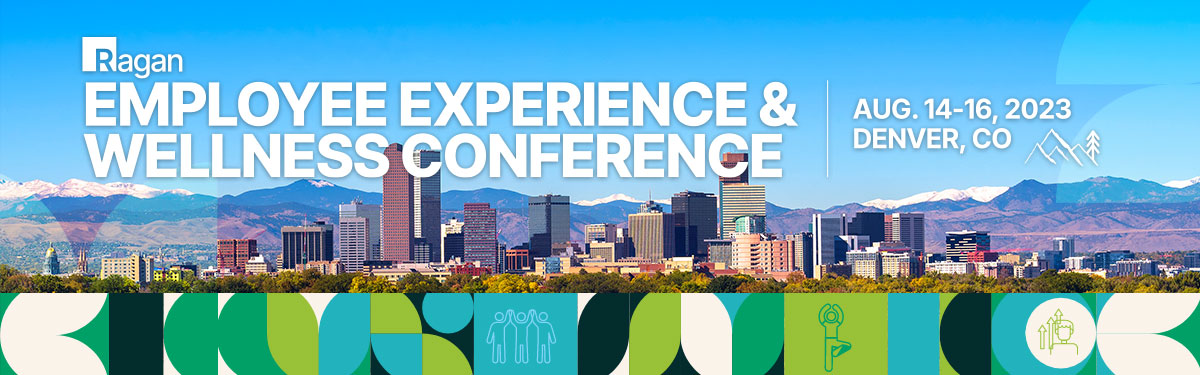 Ragan's Employee Experience & Wellenss Conference | Aug. 14-16, 2023 | Denver, CO