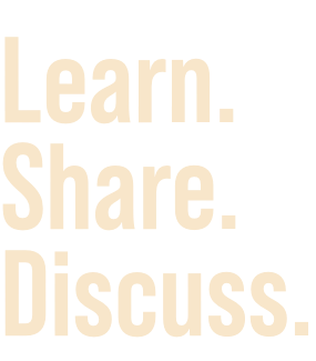 Learn. Share. Discuss.