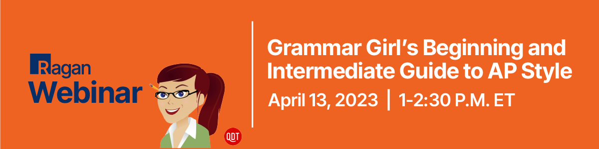 Ragan Webinar | Grammar Girl's Beginning and Intermediate Guide to AP Style | April 13, 2023 • 1-2:30 P.M. ET