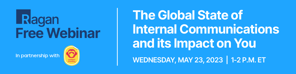 Ragan Free Webinar in partnership with ContactMonkey | The Global State of Internal Communications and its Impact on You | Wednewday, May 23, 2023 | 1-2 PM ET