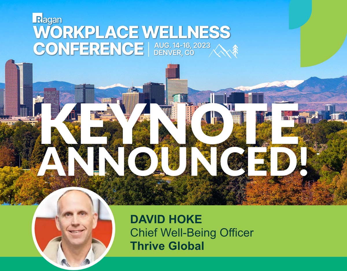 Ragan Workplace Wellness Conference | Aug. 14-16, 2023 | Denver, CO | Keyonte Announced! | David Hoke, Chief Well-Being Officer, Thrive Global