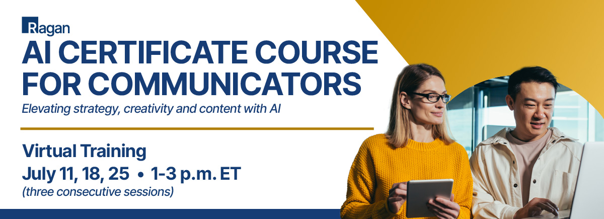 Ragan's AI Certificate Course for Communicators | Virtual Training | July 11, 18, 25 • 1-3 p.m. ET