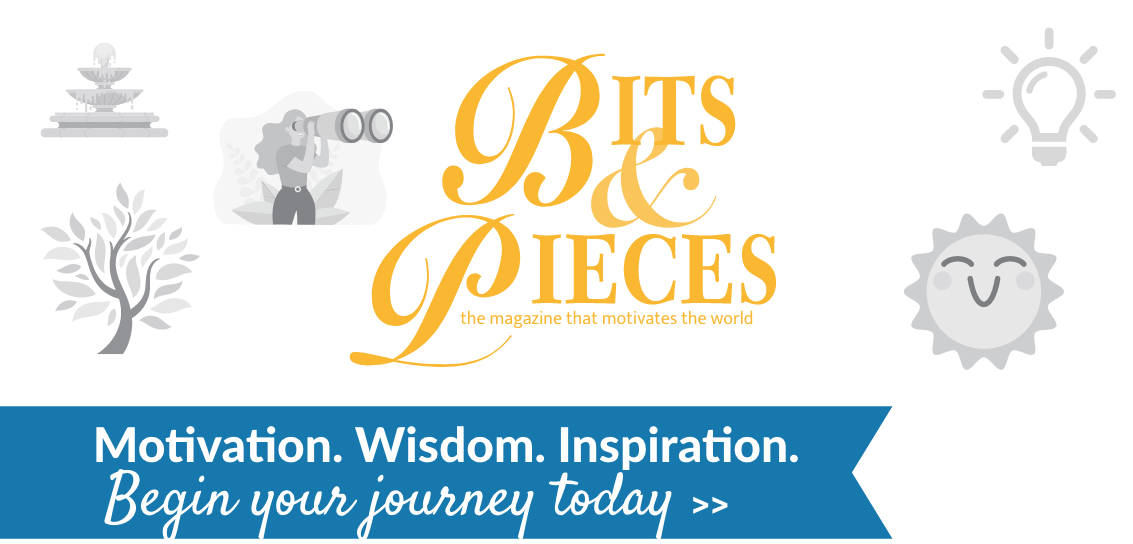 Bits & Pieces | Motivation. Wisdom. Inspiration. | Begin your journey today