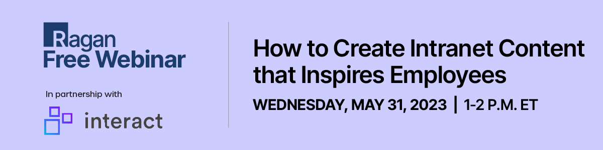 Ragan Free Webinar in partnership with Interact | How to Create Intranet Content that Inspires Employees | Wednesday, May 31, 2023 | 1-2 PM ET