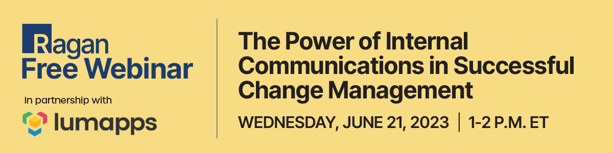 Ragan Free Webinar in partnership with Lumapps | The Power of Internal Communications in Successful Change Management | Wednesday, June 21, 2023 | 1-2 PM ET