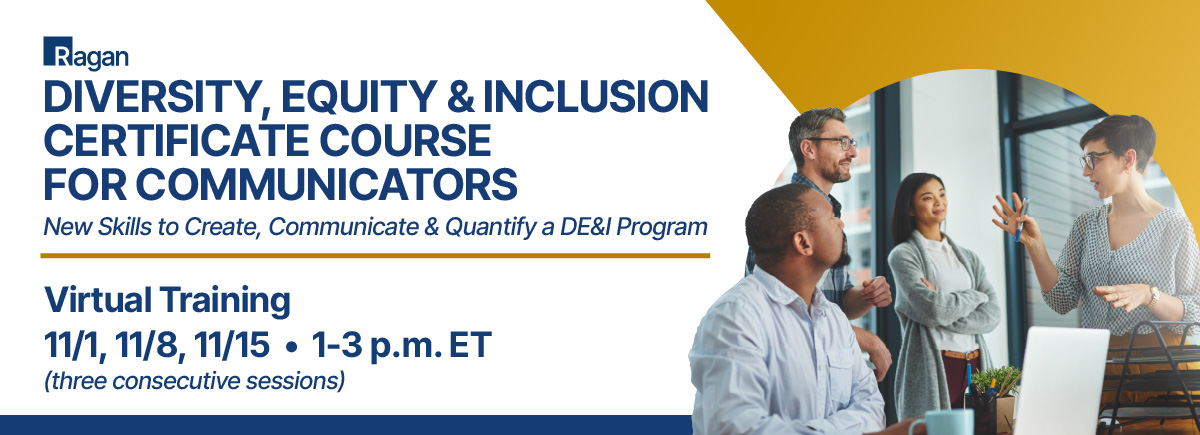 Ragan Diversity, Equity & Inclusion Certificate Course for Communicators | Virtual Training | 11/1, 11/18, 11/15 • 1-3 p.m. ET