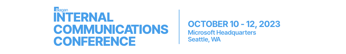 Ragan Internal Communications Conference | October 10-12, 2023 | Microsoft Headquarters, Seattle, WA