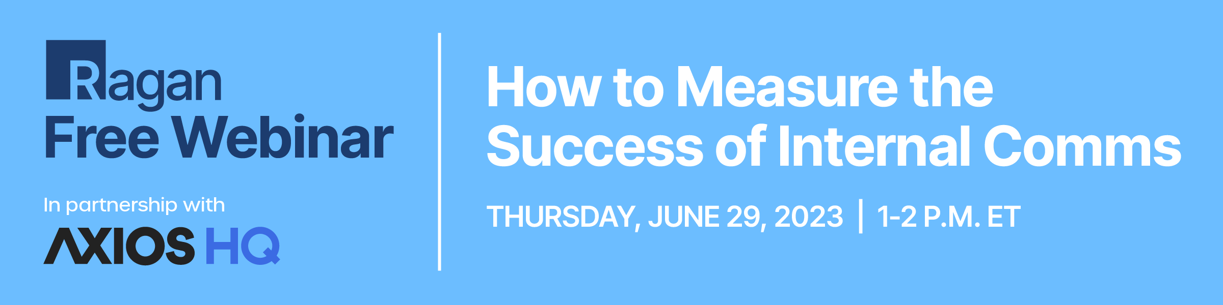 Ragan Free Webinar in partnership with Axios HQ | How to Measure the Success of Interanl Comms | Thursday, June 29, 2023 | 1-2 PM ET