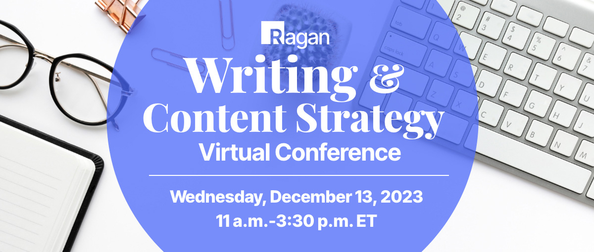 Ragan Writing & Content Strategy Virtual Conference | Wednesday, December 13, 2023 | 11 a.m. - 3:30 p.m. ET