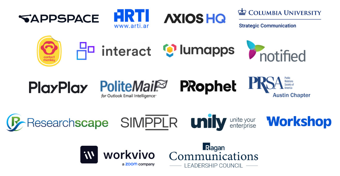 Appspace, ARTI, Axios HQ, Columbia University Strategic Communication, ContactMonkey, Interact, Lumapps, PlayPlay, PoliteMail, PRophet, PRSA Austin Chapter, Researchscape, Simpplr, Unily, Workshop, Workvivo, Ragan Communications Leadership Council