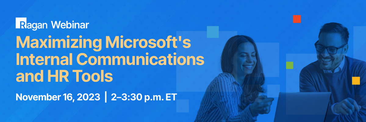 Ragan Webinar | Maximizing Microsoft's Internal Communications and HR Tools | November 16, 2023 | 2-3:30 p.m. ET