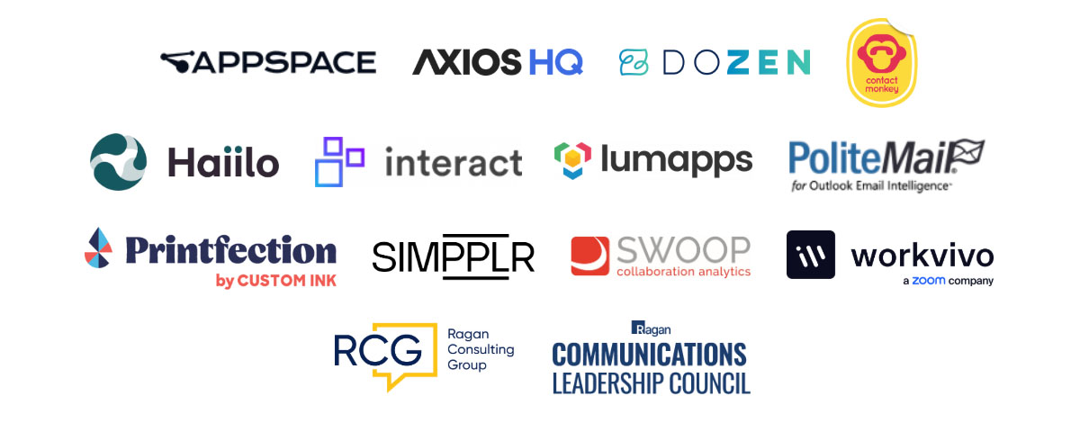 Appspace, Axios HQ, DoZen, ContactMonkey, Haiilo, Interact, Lumapps, PoliteMail, Printfection, Simpplr, Swoop, Workvivo, Ragan Consulting Group, Ragan Communications Leadership Council