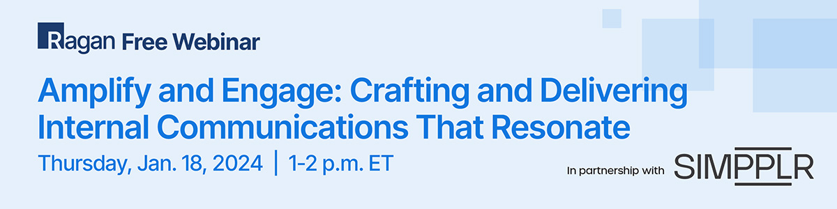 Ragan Free Webinar | Amplify and Engage: Crafting and Delivering Internal Communications That Resonate | Thursday, January 18, 2024 | 1-2 PM ET