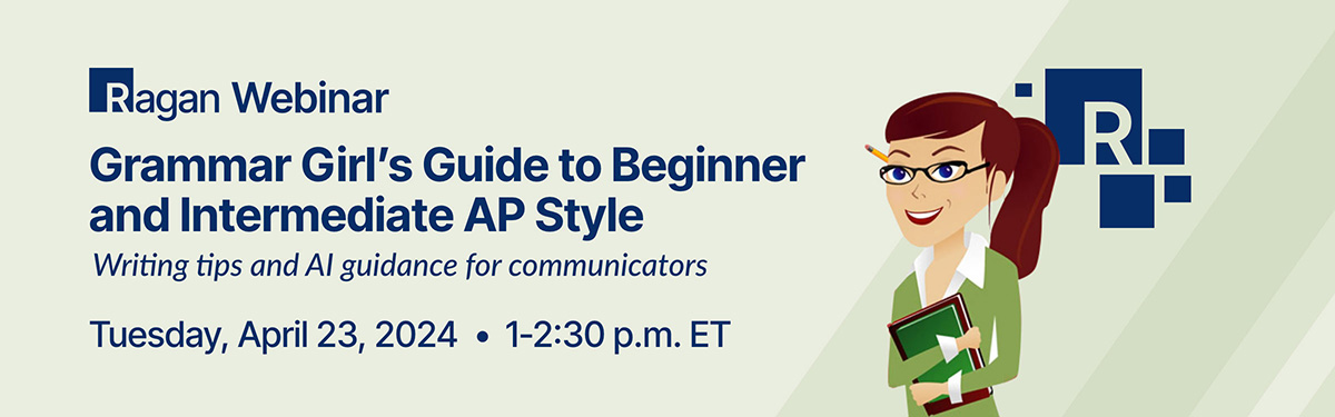 Ragan Webinar | Grammar Girl's Guide to Beginner and Intermediate AP Style | April 23, 2024 • 1-2:30 P.M. ET