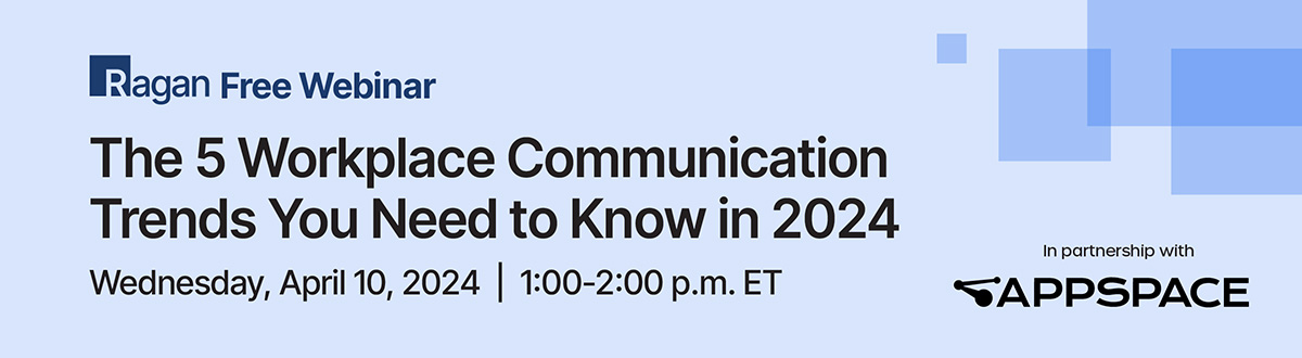 Ragan Free Webinar in partnership with Appspace | The 5 Workplace Communication Trends You Need to Know in 2024 | Wednesday, April 10, 2024 | 1-2 PM ET