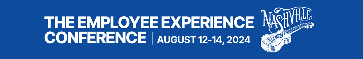 Employee Experience Conference | August 12-14, 2024 | Nashville