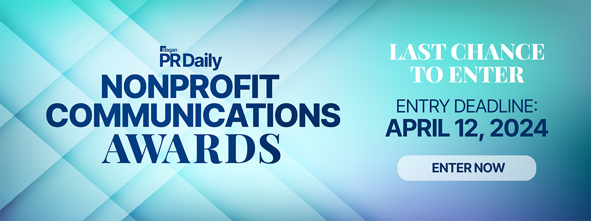 Ragan PR Daily | Nonprofit Communications Awards | Last Chance to Enter | Entry Deadline: April 12, 2024