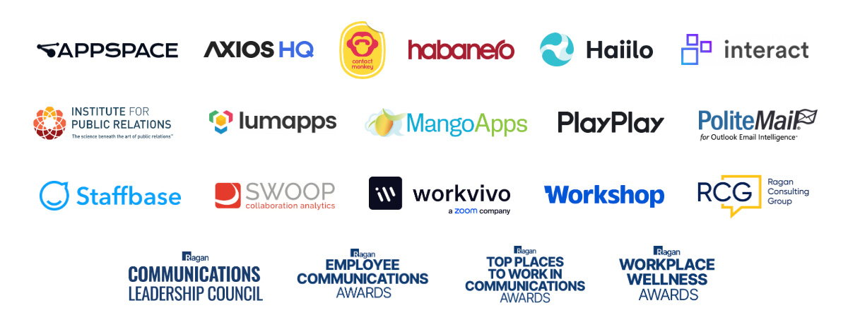 Appspace, ContactMonkey, Interact, Lumapps, PoliteMail, Staffbase, Swoop, Rightpoint, Haiilo, Workvivo, Workshop, Simpplr, Ragan Communications Leadership Council, Ragan PR Daily Pro, Ragan Consulting Group