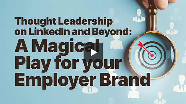 Thought Leadership on LinkedIn and Beyond: A Magical Play for Your Employer Brand