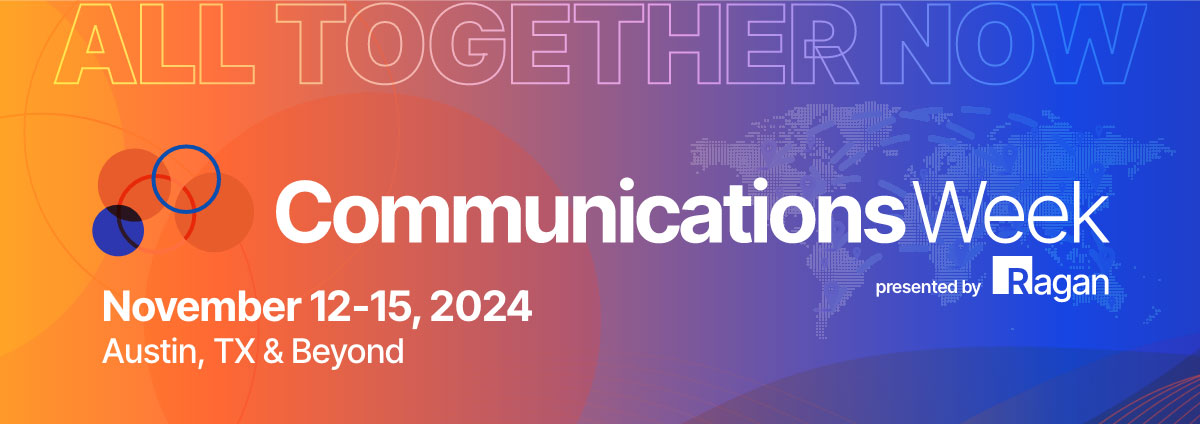 Communications Week | Austin, TX & Cities Worldwide & Online | Nov 12-15, 2024 | presented by Ragan