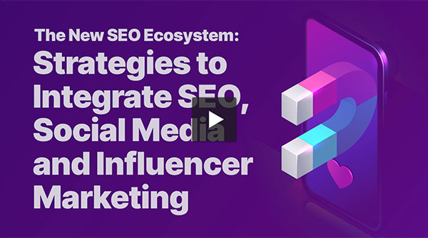 The New SEO Ecosystem: Strategies to Integrate SEO, Social Media and Influencer Marketing