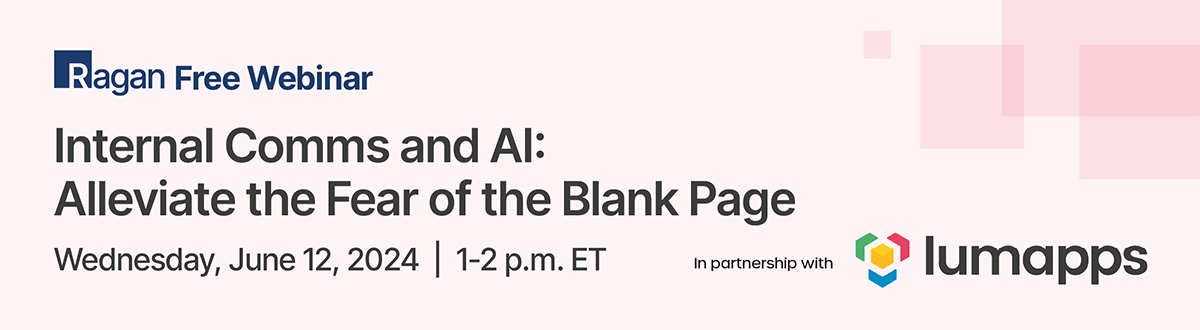 Ragan Free Webinar in partnership with Lumapps | Internal Comms and AI: How to Alleviate the Fear of the Blank Page | Wednesday, June 5, 2024 | 1 - 2 p.m. ET