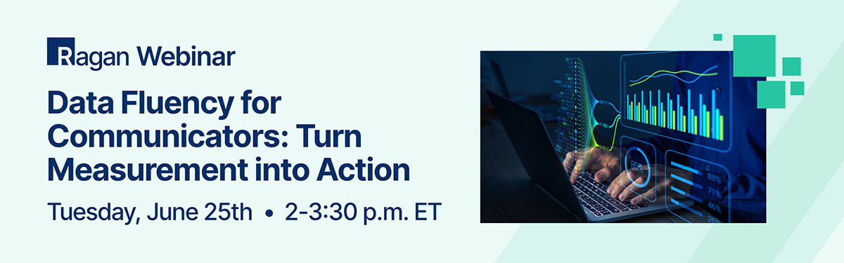 Ragan Webinar | Data Fluency for Communicators: Turn Measurement into Action | Tuesday, June 25th • 2-3:30 pm ET