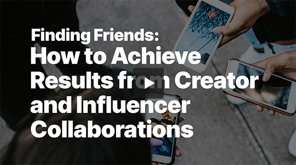 Finding Friends: How to Achieve Results from Creator and Influencer Collaborations