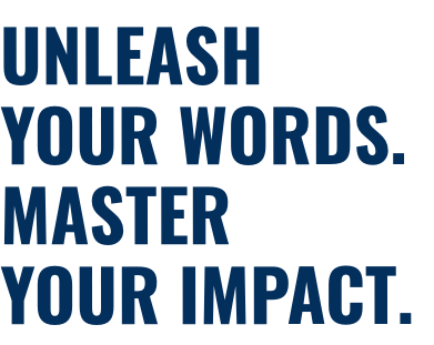 Unleash your words. Master your impact.