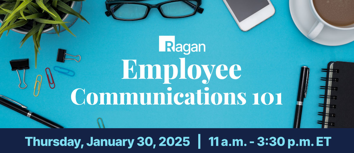 Ragan | Employee Communications 101 | Thursday, January 30, 2025 | 11 a.m. - 3:30 p.m. ET