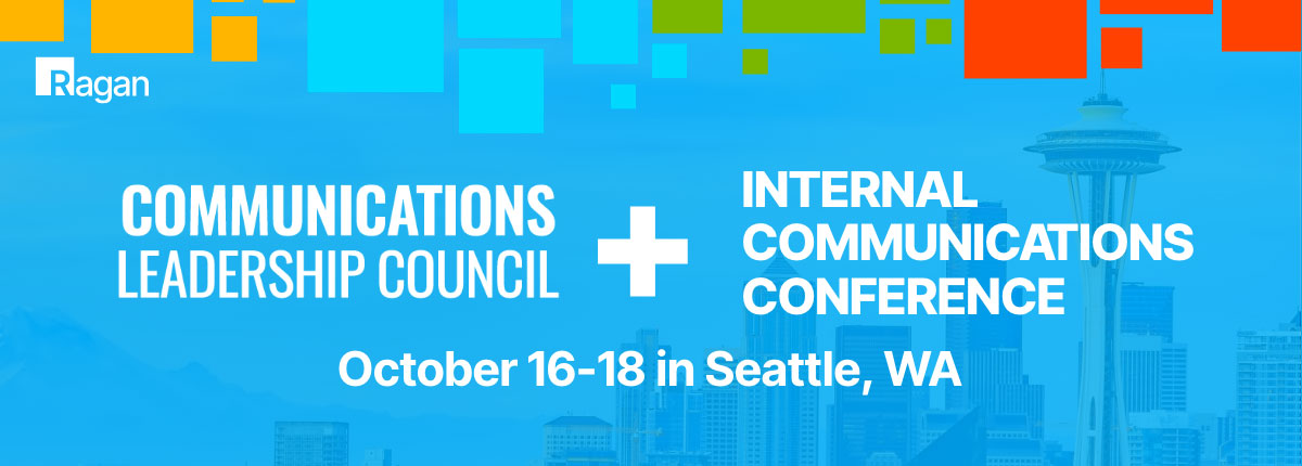 Ragan Communications Leadreship Council + Internal Communications Conference | October 16-18 in Seattle, WA