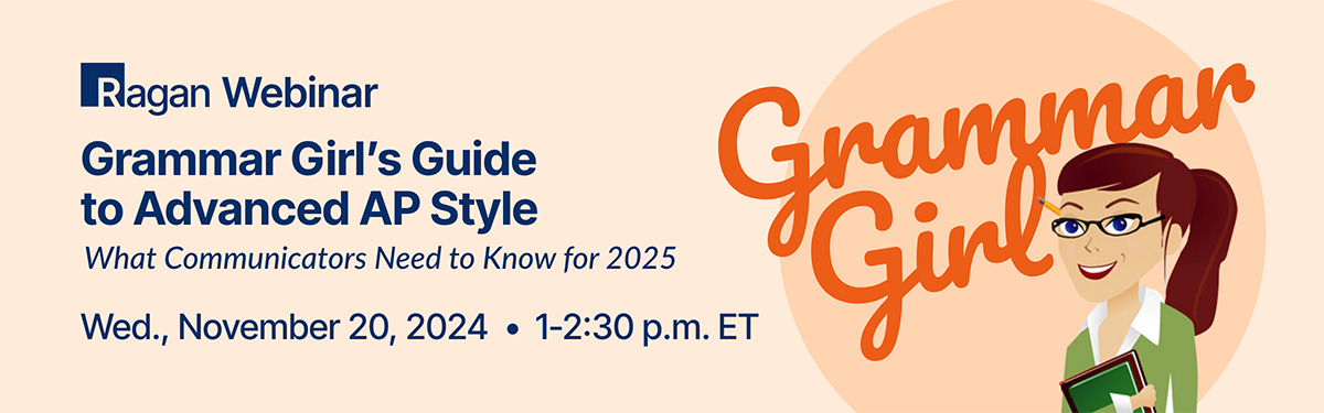 Ragan Webinar | Grammar Girl's Guide to Advanced AP Style | November 20, 2024 • 1-2:30 P.M. ET