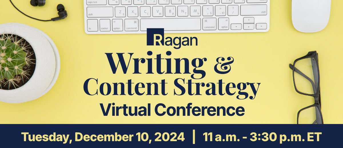 Ragan | Writing & Content Strategy Virtual Conference | Tuesday, December 10, 2024 | 11 am - 3:30 pm ET