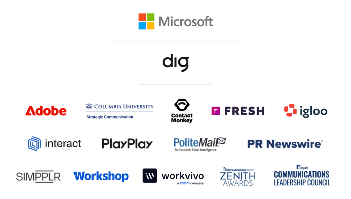 Microsoft, Dig, Adobe, Columbia University, ContactMonkey, Fresh, Igloo, Interact, PlayPlay, PoliteMail, PR Newswire, Simpplr, Workshop, Workvivo, Zenith Awards, Ragan Communications Leadership Council