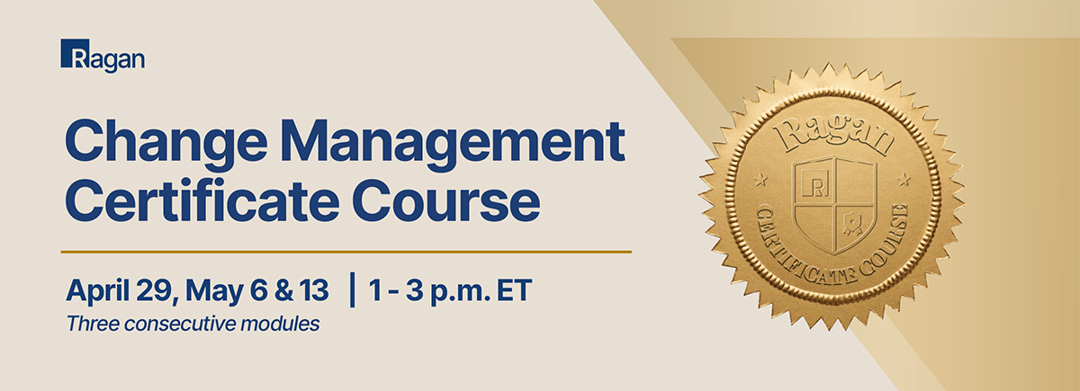 Ragan | Change Management Certificate Course | April 29, May 6 & 13 • 1-3 p.m. ET