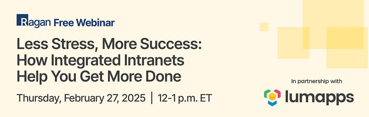 Less Stress, More Success: How Integrated Intranets Help You Get More Done | Ragan Free Webinar in partnership with Lumapps | Thursday, February 27, 2025 | 12-1 pm ET